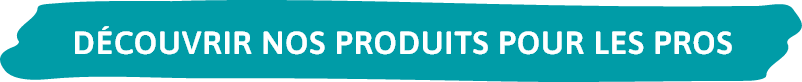Découvrir nos produits pour les pros